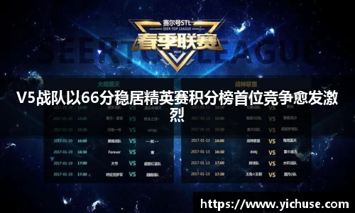 V5战队以66分稳居精英赛积分榜首位竞争愈发激烈