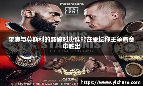 奎奥与莫斯利的巅峰对决谁能在拳坛称王争霸赛中胜出